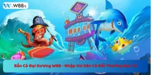 Bắn Cá Đại Dương W88 - Nhập Vai Săn Cá Đổi Thưởng Bạc Tỷ 4 https://w88a.biz/