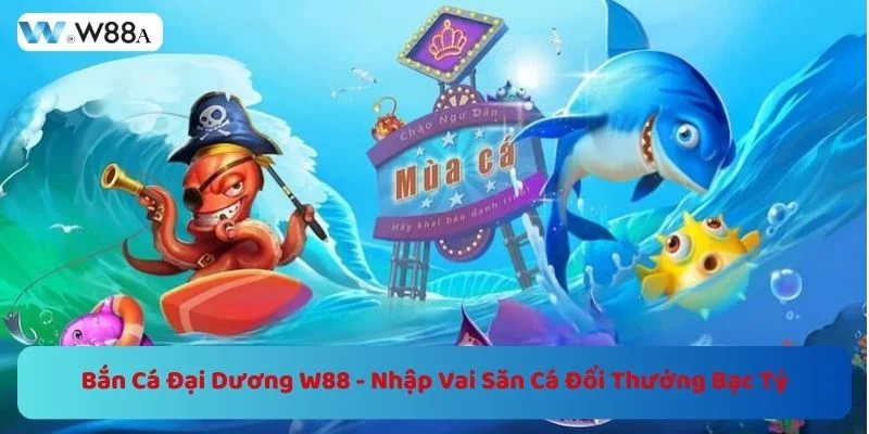Bắn Cá Đại Dương W88 - Nhập Vai Săn Cá Đổi Thưởng Bạc Tỷ 1 https://w88a.biz/