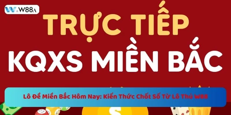 Lô Đề Miền Bắc Hôm Nay: Kiến Thức Chốt Số Từ Lô Thủ W88 1 https://w88a.biz/