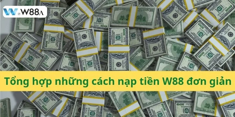 Nạp Tiền W88: Chi Tiết Cách Nạp Tiền Vào W88 Nhanh Chóng 9 Phương thức nạp tiền W88 có sự đa dạng và tiện lợi cho hội viên tham gia.
