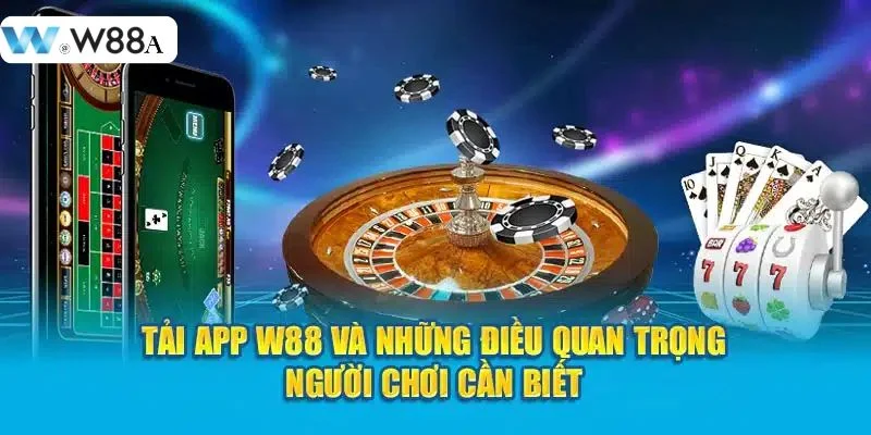 Tải App W88: Sở Hữu Ứng Dụng Cược Xanh Chín Số 1 Hiện Nay 11 Cần phải lưu ý những vấn đề gì khi tải app W88 về điện thoại